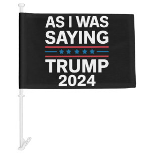 So As I Was Saying Trump 2024 Donald trump Car Flag
