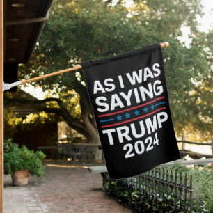 So As I Was Saying Trump 2024 Donald trump House Flag