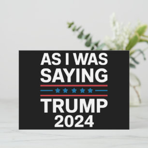 So As I Was Saying Trump 2024 Donald trump Invitation