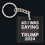 So As I Was Saying Trump 2024 Donald trump  Keychain<br><div class="desc">So As I Was Saying Trump 2024 Donald trump</div>