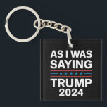 So As I Was Saying Trump 2024 Donald trump  Keychain<br><div class="desc">So As I Was Saying Trump 2024 Donald trump</div>