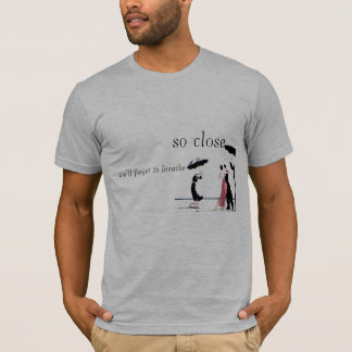 so close we'll forget to breathe T-Shirt