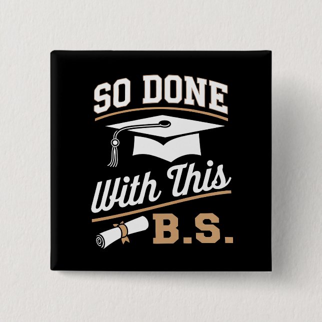 So Done With This BS Bachelors Graduate Graduation Button (Front)