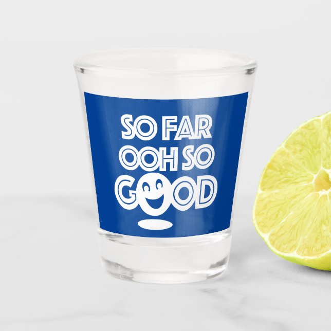 So Far Ooh So Good Happy Shot Glass (Front)