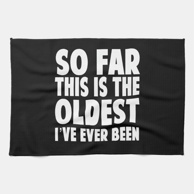 So Far This Is the Oldest I’ve Ever Been Towel (Horizontal)