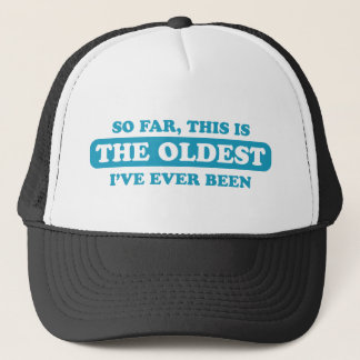 So far, this is the oldest I’ve ever been Trucker Hat