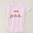 thats so fetch t shirt