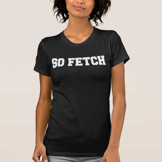 So Fetch T-Shirt Tumblr (Front)