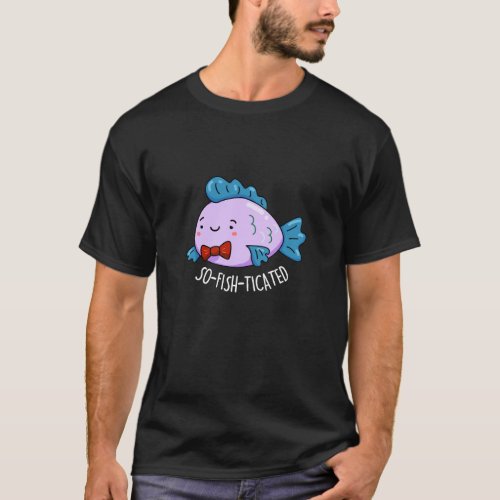 So_fish_ticated Funny Fish Pun Dark BG T_Shirt