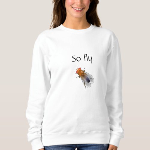 So fly _ Drosophila melanogaster fruit fly t_shirt Sweatshirt
