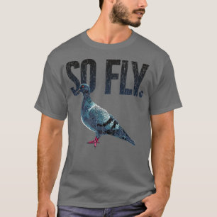 So Fly Pigeon Lover Present Pigeon Owner Funny T-Shirt