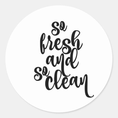 So Fresh and So Clean Black  White Design Classic Round Sticker