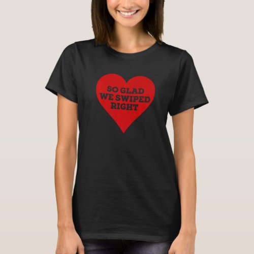 So glad we swiped right Red heart   T_Shirt