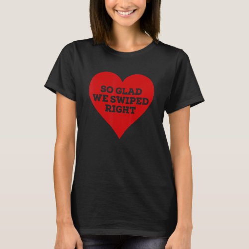 So glad we swiped right Red heart T_Shirt