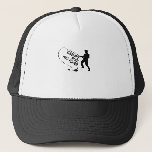 So Good With My Rod I Make Fish Come Fishing Trucker Hat