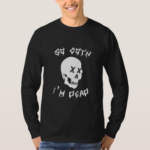 So Goth Im Dead Skull Goth Satanic Punk Rock Spook T_Shirt