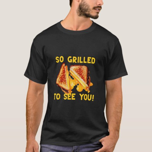 SO GRILLED TO SEE YOU  Cheesy Foodie Meme  T_Shirt