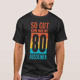 So Gut Kann Man Mit 80 Looks 80th Birthday Idea T-Shirt