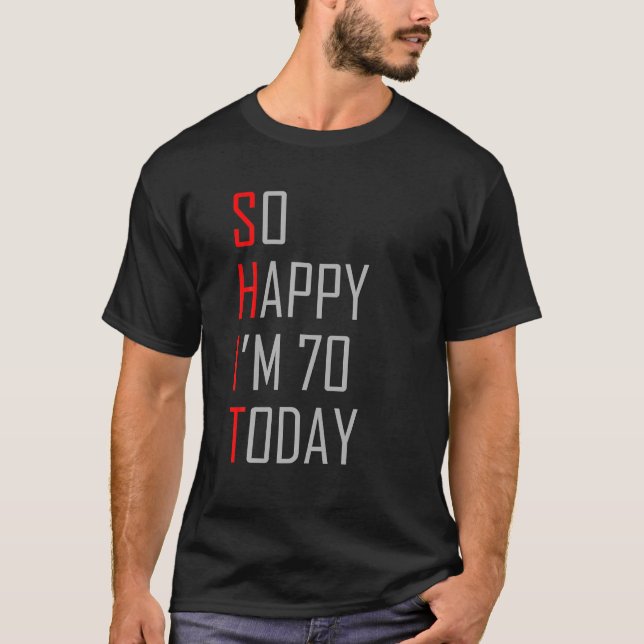 So Happy I Am Seventy Today 70th Birthday Gift T-Shirt (Front)