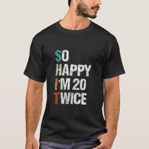 So Happy I m 20 Twice Funny 40th Birthday Vintage  T-Shirt