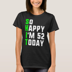 So Happy I m 52 Today 52nd Birthday Years Old Pun T-Shirt