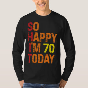 So Happy I m 70 Today T-Shirt
