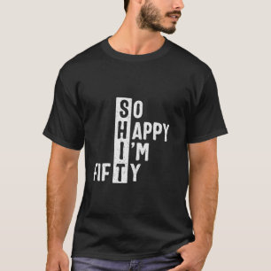 So Happy I m Fifty 50th Birthday Funny 50 Years Ol T-Shirt