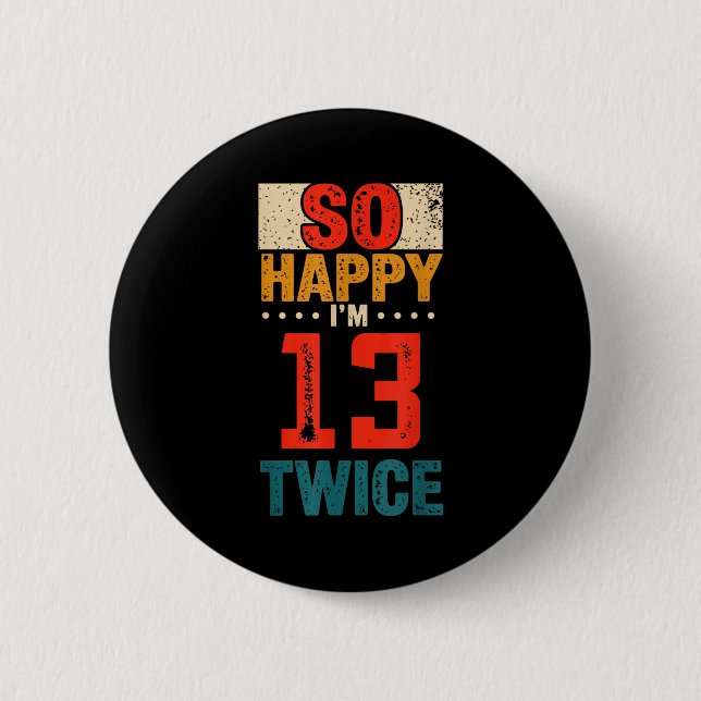 So Happy Im 13 Twice Birthday Shirt 26th Birthday  Button (Front)