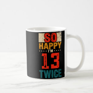So Happy Im 13 Twice Birthday Shirt 26th Birthday Coffee Mug