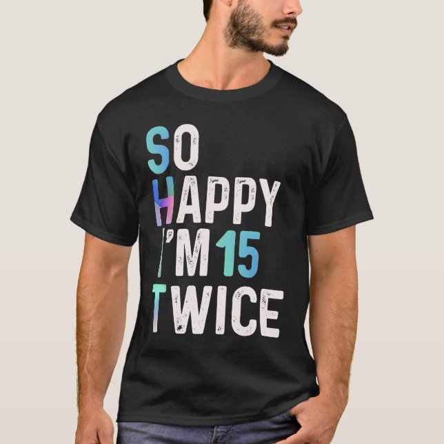 So Happy I'm 15 Twice  30th Birthday Fun Humor T-Shirt (Front)