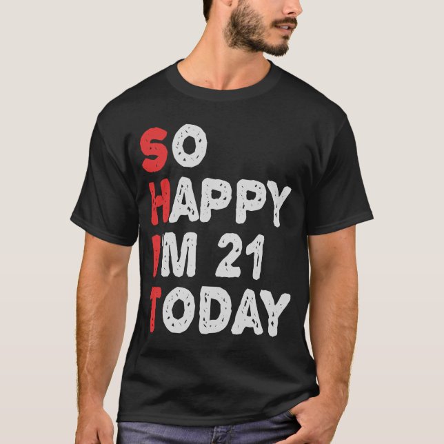 So happy I'm 21st Today Funny Birthday Gift Idea T-Shirt (Front)
