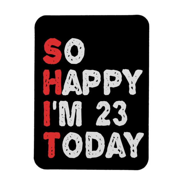 So happy I'm 23rd Today Funny Birthday Gift Idea Magnet (Vertical)