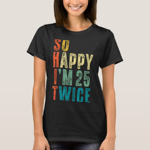 So Happy Im 25 Twice 50th Birthday Funny 50 Years  T-Shirt
