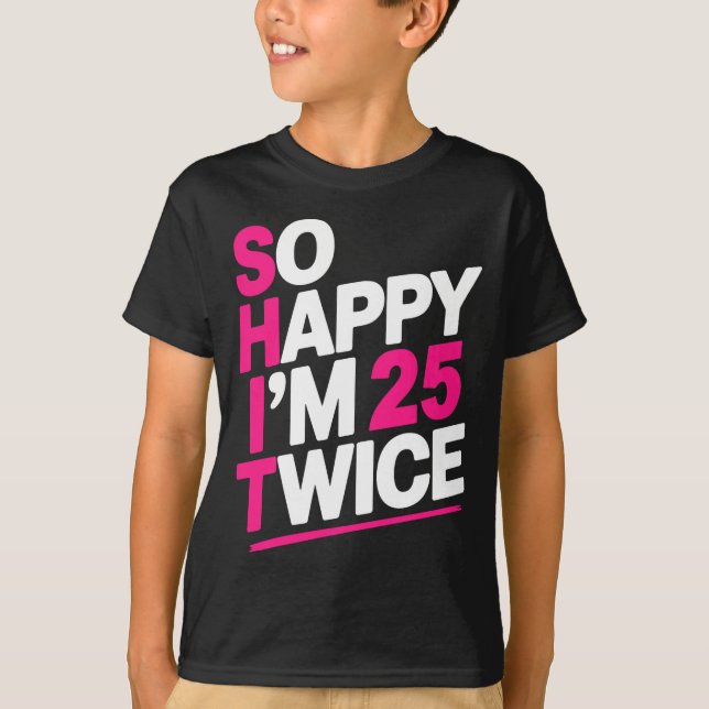 So Happy Im 25 Twice _ Celebrate Turning Fifty Bda T-Shirt (Front)