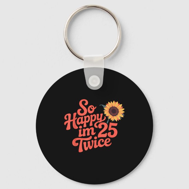 So Happy Im 25 Twice Sunflower Funny 50th Birthday Keychain (Front)