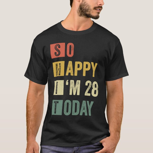 So Happy I'm 28  28th Sarcastic Birthday T-Shirt (Front)