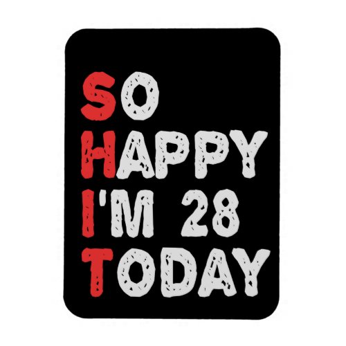 So happy Im 28th Today Funny Birthday Gift Idea Magnet