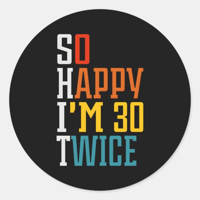 So Happy I'M 30 Twice 60Th Classic Round Sticker (Front)