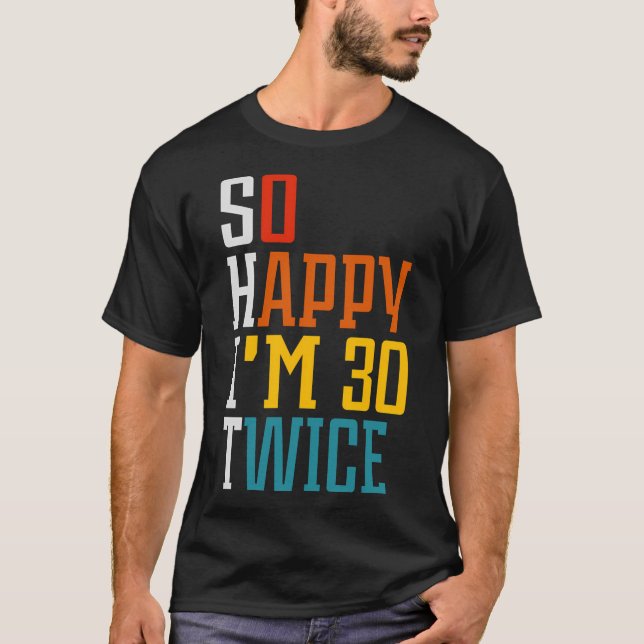 So Happy I'M 30 Twice 60Th T-Shirt (Front)