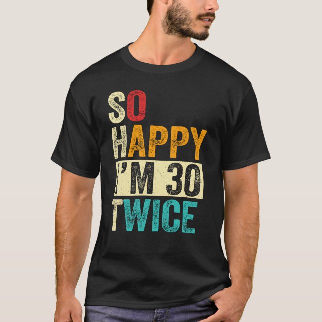So Happy I'm 30 Twice T-Shirt (Front)