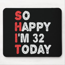 So happy I&#39;m 32nd Today Funny Birthday Gift Idea Mouse Pad