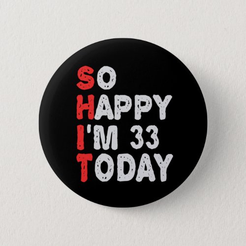 So happy Im 33rd Today Funny Birthday Gift Idea Button