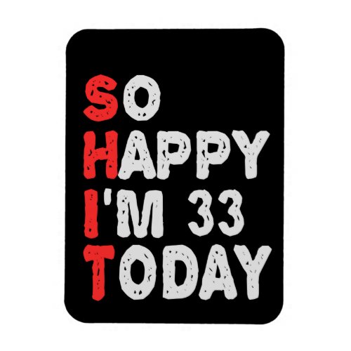 So happy Im 33rd Today Funny Birthday Gift Idea Magnet