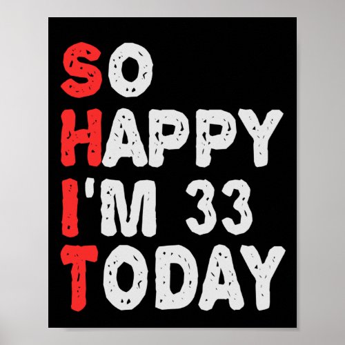 So happy Im 33rd Today Funny Birthday Gift Idea Poster