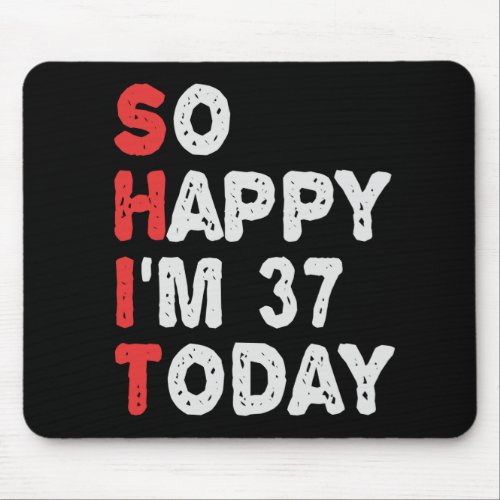 So happy Im 37th Today Funny Birthday Gift Idea Mouse Pad