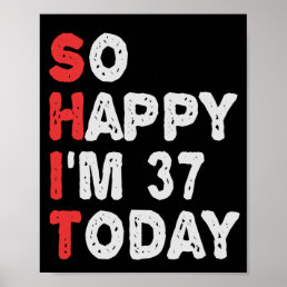 So happy I&#39;m 37th Today Funny Birthday Gift Idea Poster
