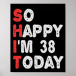 So happy I'm 38th Today Funny Birthday Gift Idea Poster<br><div class="desc">funny, gift, birthday, her, him, family, quote, anniversary, happy, idea</div>