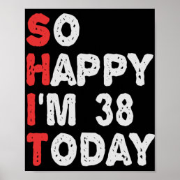 So happy I&#39;m 38th Today Funny Birthday Gift Idea Poster