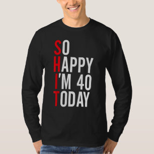 So Happy I'm 40 Today Funny 40th Birthday Jokes 40 T-Shirt