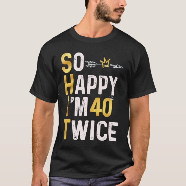 So Happy I'm 40 Twice  80 Birthday  Humor Joke T-Shirt (Front)